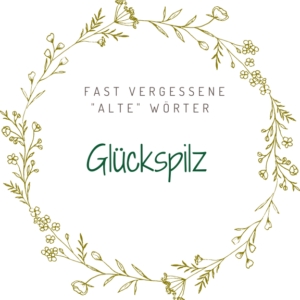Schöne alte deutsche Wörter Glückspilz