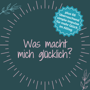Was macht mich glücklich