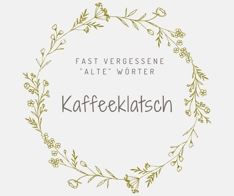 Schöne alte deutsche Wörter Kaffeeklatsch