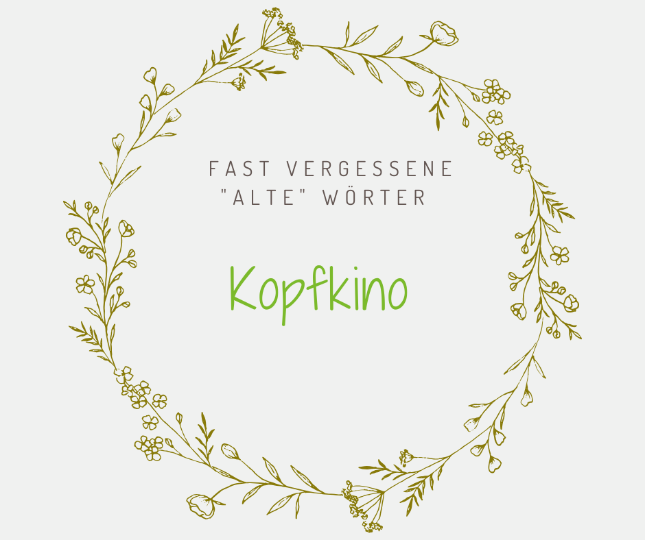Kopfkino Schöne alte deutsche Wörter Kopfkino