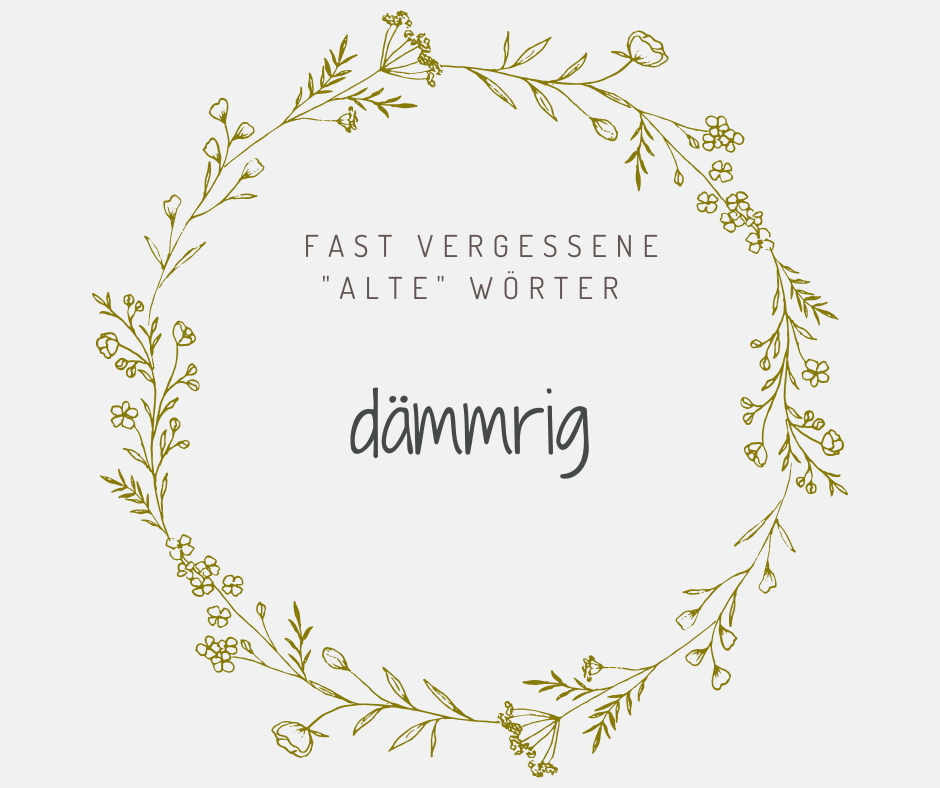 Schöne alte deutsche Wörter daemmrig
