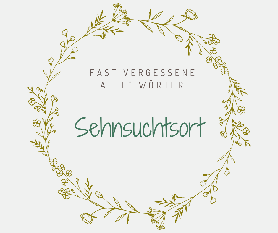 Schöne alte deutsche Wörter Sehnsuchtsort