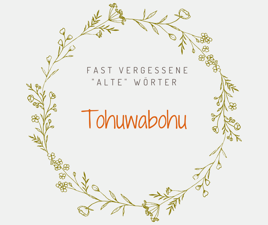 Schöne alte deutsche Wörter Tohuwabohu