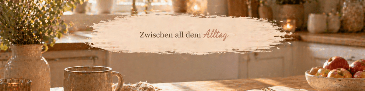 Zwischen all dem Alltag